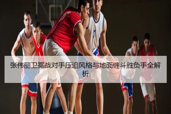 张伟丽卫冕战对手压迫风格与地面缠斗胜负手全解析