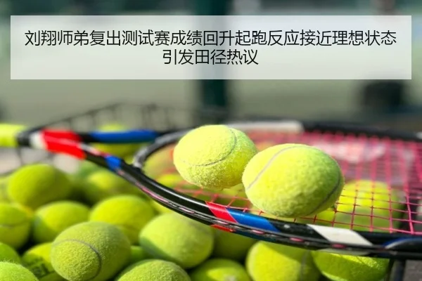 刘翔师弟复出测试赛成绩回升起跑反应接近理想状态引发田径热议
